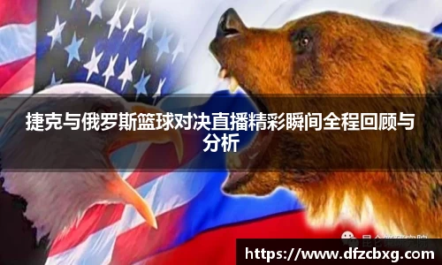 捷克与俄罗斯篮球对决直播精彩瞬间全程回顾与分析