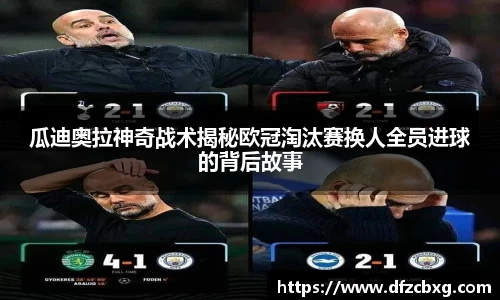 瓜迪奥拉神奇战术揭秘欧冠淘汰赛换人全员进球的背后故事