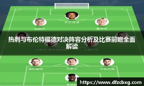 热刺与布伦特福德对决阵容分析及比赛前瞻全面解读