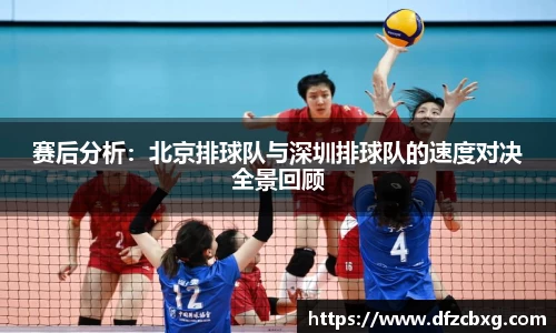 赛后分析：北京排球队与深圳排球队的速度对决全景回顾